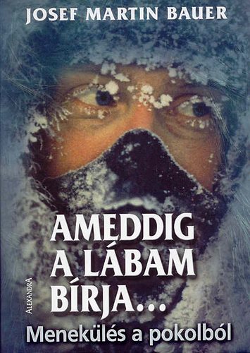 Martin Josef Bauer - Ameddig a lábam bírja... - Menekülés a pokolból