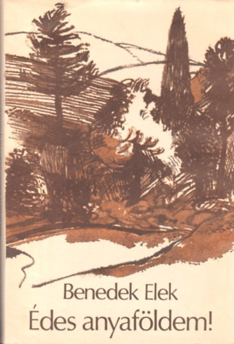 Benedek Elek - Édes anyaföldem! Egy nép s egy ember története