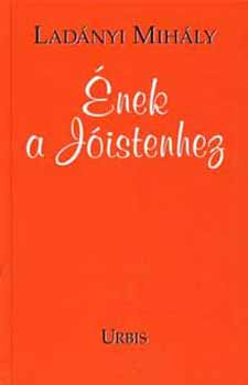 Ladányi Mihály - Ének a Jóistenhez