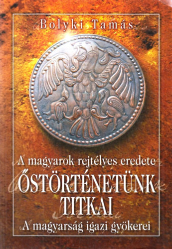 Bolyki Tams - strtnetnk titkai:  A magyarok rejtlyes eredete