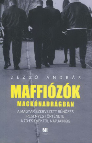 Dezs Andrs - Maffizk macknadrgban - A magyar szervezett bnzs regnyes trtnete a 70-es vektl napjainkig