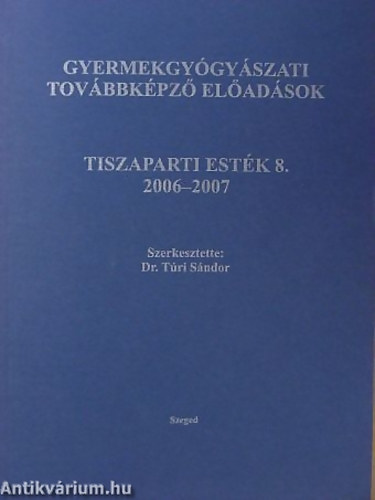 T�ri S�ndor (szerk.) - Gyermekgy�gy�szati tov�bbk�pz� el�ad�sok Tiszaparti est�k 2006-2007