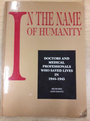 Szabó Éva-dr.Róder László - In the Name of Humanity - Doctors and Medical professionals 1944-45.