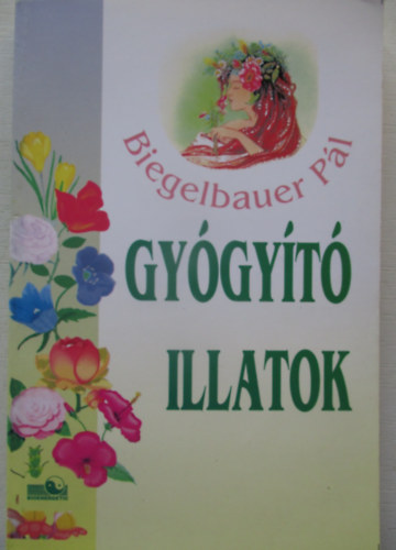 Biegelbauer Pál - Gyógyító illatok