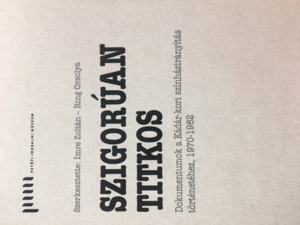 Imre Zoltn, Ring Orsolya - Szigoran titkos - Dokumentumok a Kdr-kori sznhzirnyts trtnethez, 1970-1982