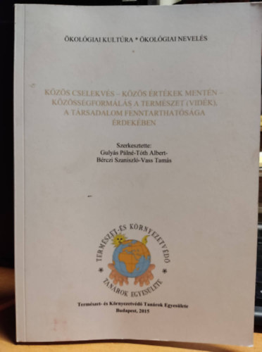Guly�s P�ln�, B�rczi Szaniszl�, Vass Tam�s, T�th Albert - K�z�s cselekv�s - k�z�s �rt�kek ment�n - K�z�ss�gform�l�s a term�szet (vid�k), a t�rsadalom fenntarthat�s�ga �rdek�ben