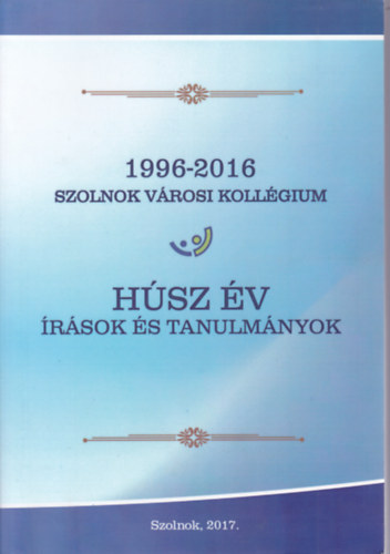 Csirke J�zsef (szerk.) - H�sz �v �r�sok �s tanulm�nyok (1996-2016 Szolnok V�rosi Koll�gium)