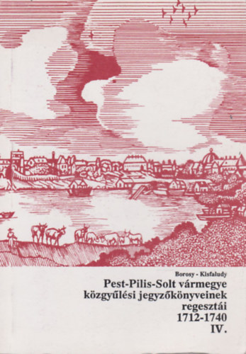 Borosy András, Kisfaludy Katalin - Pest-Pilis-Solt vármegye közgyűlési jegyzőkönyveinek regesztái IV. (1712-1740)