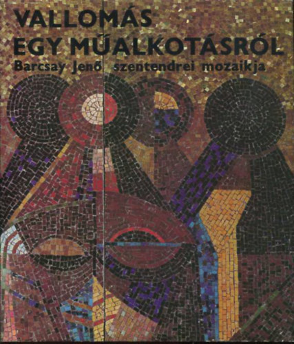 Bojr Ivn - Valloms egy malkotsrl (Barcsy Jen szentendrei mozaikja)
