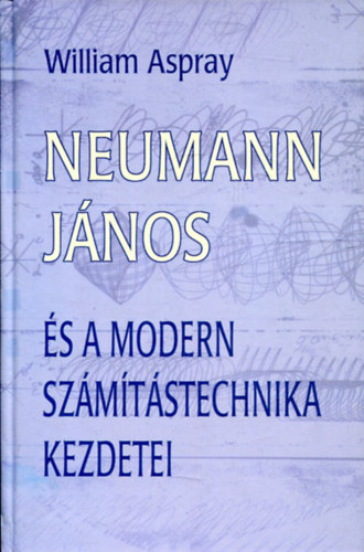William Aspray - Neumann Jnos s a modern szmtstechnika kezdetei