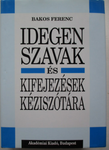 Bakos Ferenc - Idegen szavak s kifejezsek kzisztra