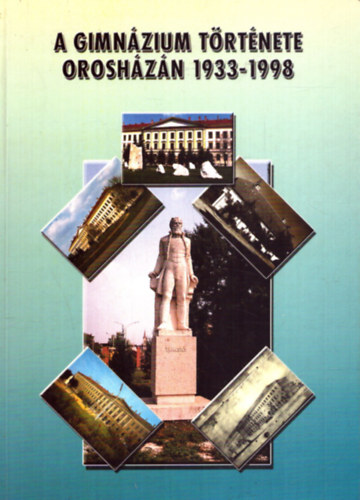 Flp Bla (szerk.) - A Gimnzium trtnete Oroshzn (1933-1998)