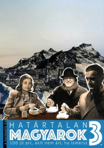 Határtalan magyarok 3. - 100 jó arc, akit nem árt, ha ismersz