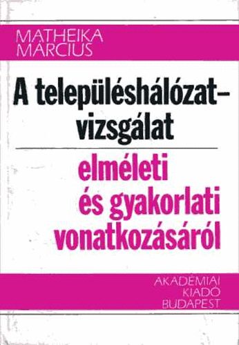 Matheika Március - A településhálózat-vizsgálat elméleti és gyakorlati vonatkozásáról