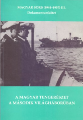 Juba Ferenc, Szerkeszt�: Magyar K�lm�n - A magyar tenger�szet a m�sodik vil�gh�bor�ban - Magyar sors (1944-1957) III. Dokumentumk�tet (Dedik�lt)