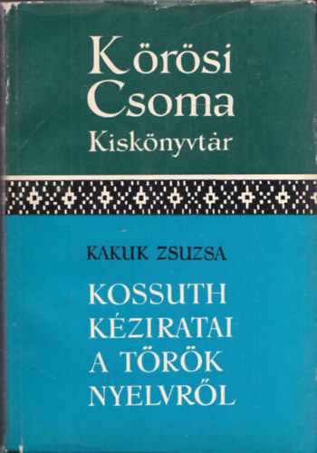 Kakuk Zsuzsa - Kossuth kziratai a trk nyelvrl (Krsi Csoma kisknyvtr)