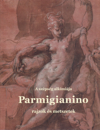 Krpti Zoltn; Seres Eszter (kill. s kat.) - Parmigianino - A szpsg alkmija - Rajzok s metszetek