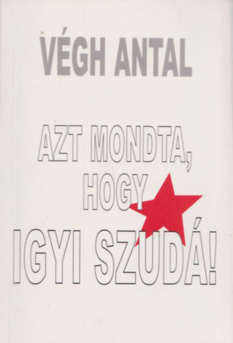 V�gh Antal - Azt mondta, hogy igyi szud�! (Dedik�lt, + megh�v� a k�nyvbemutat�ra)