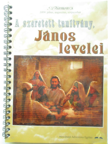 A szeretett tanítvány- János levelei (Bibliatanulányok 2009 július-augusztus-szeptember)