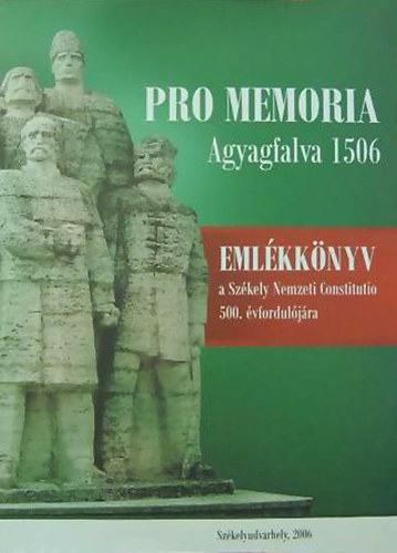 Mur�nyi J�nos (szerk.) - Pro memoria Agyagfalva 1506 - Eml�kk�nyv a Sz�kely Nemzeti Constitutio 500. �vfordul�j�ra