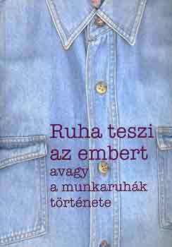 Ruha teszi az embert avagy a munkaruhk trtnete