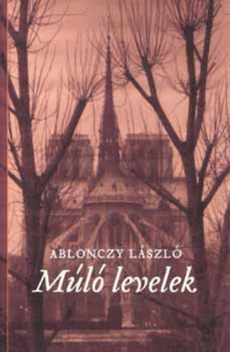 Ablonczy László - Múló levelek - Párizsból (2002-2004 Jegyzetek, tűnődések,találkozások)