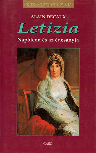 Alain Decaux - Letizia - Nap�leon �s az �desanyja (Kir�lyi h�zak)