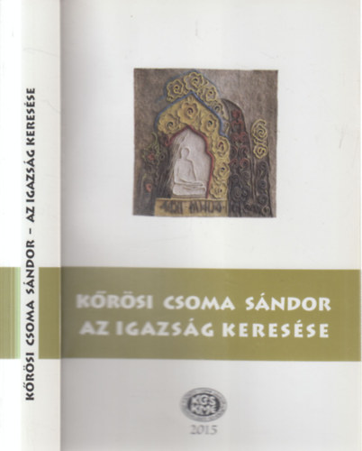 Gazda József (szerk.), Szabó Etelka (szerk.), Ferencz Attiláné Szőcs Éva (szerk.) - Kőrösi Csoma Sándor - Az igazság keresése