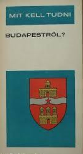 Fekete G.-Halász Z.-Esti B. - Mit kell tudni Budapestről?
