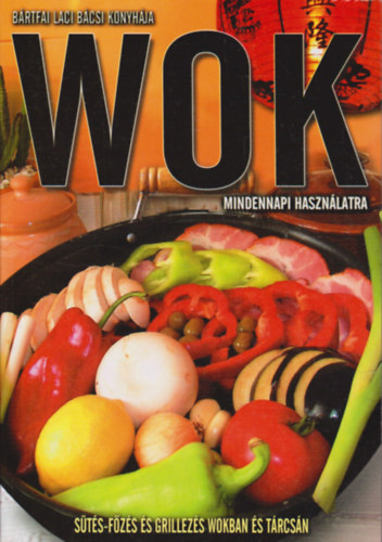 Brtfai Lszl - Wok mindennapi hasznlatra - Sts-fzs s grillezs wokban s trcsn