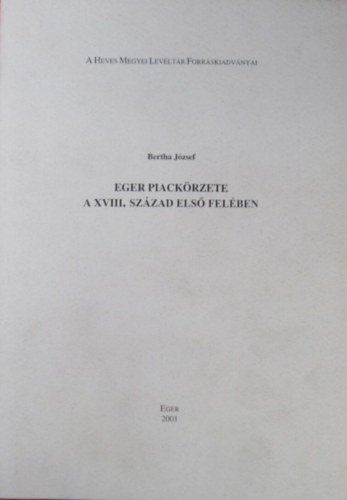 Bertha J�zsef - Eger piack�rzete a XVIII. sz�zad els� fel�ben