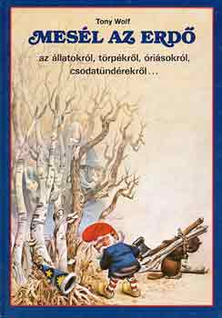 Tony Wolf - Mesél az erdő az állatokról, törpékről, óriásokról, csodatündérekről..