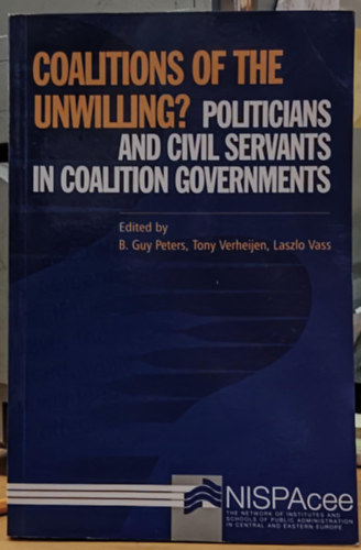 B. Guy Peters, Tony Verheijen, Vass Lszl - Coalitions of the unwilling : Politicians and civil servants in coalition governments
