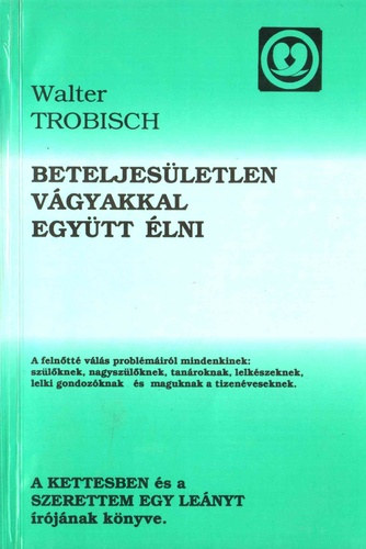 Walter Trobisch - Beteljesületlen vágyakkal együtt élni - A felnőtté válás problémáiról mindenkinek