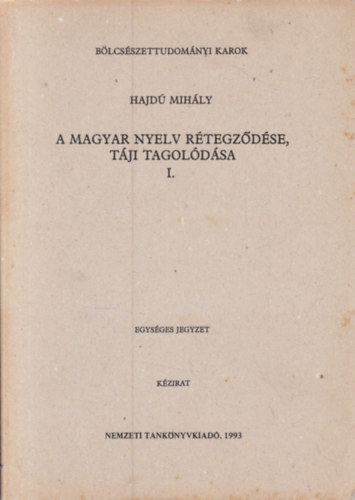 Hajd� Mih�ly - A magyar nyelv r�tegz�d�se, t�ji tagol�d�sa I. (K�zirat, egys�ges jegyzet)
