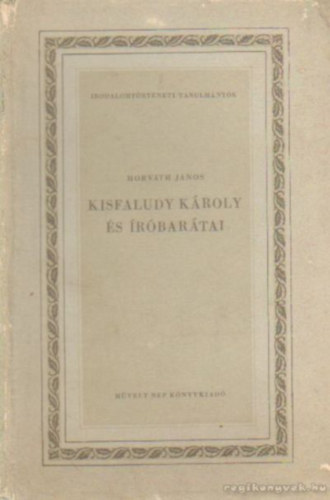 Horv�th J�nos - Kisfaludy K�roly �s �r�bar�tai