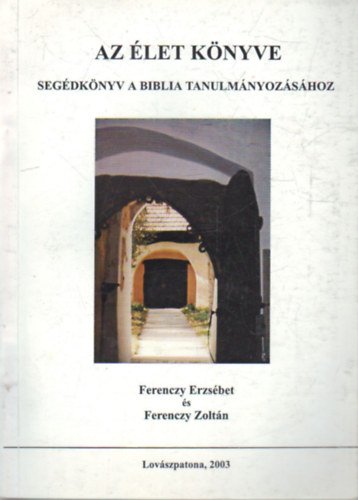 Ferenczy Erzsbet, Ferenczy Zoltn - Az let knyve- Segdknyv a biblia tanulmnyozshoz