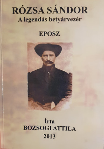 Bozsogi Attila - Rzsa Sndor A legends betyrvezr - Dediklt