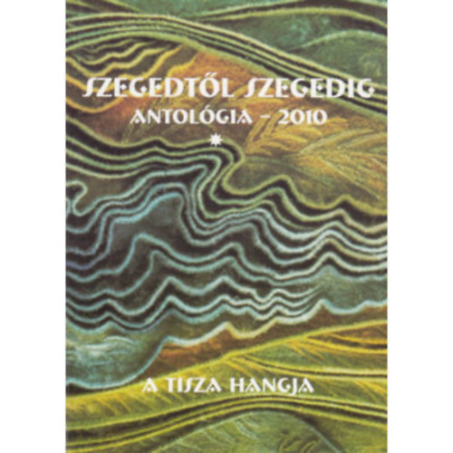 Szegedt�l Szegedig - Antol�gia 2010