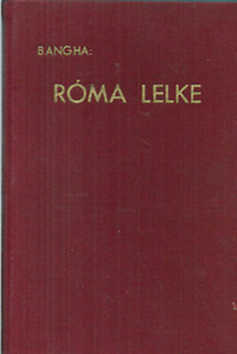 Bangha Béla S. J. - Róma lelke - Utak és élmények