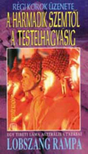 Lobsang Rampa - A harmadik szemtől a testelhagyásig