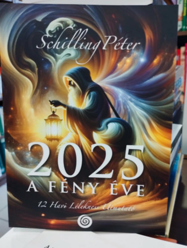 Schilling Péter - 2025 A fény éve.12 Havi Lélekness Útmutató