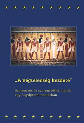 Vanek Zsuzsanna - A vgtelensg kezdete Szerencss s szerencstlen napok egy egyiptomi naptrban