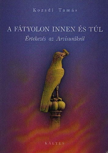 Kozsdi Tam�s - A f�tyolon innen �s t�l - �rtekez�s az Arvisur�kr�l (Dedik�lt)