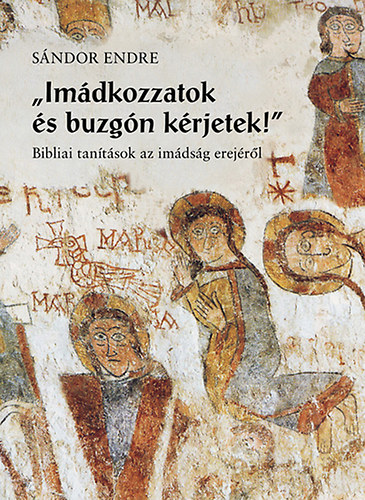 Sndor Endre - "Imdkozzatok s buzgn krjetek" - Bibliai tantsok az imdsg erejrl