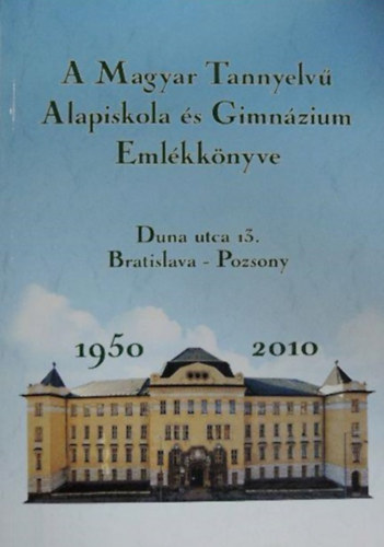 Morvay Katalin (szerk.), Kulcsár Mónika - A Magyar Tannyelvű Alapiskola és Gimnázium Emlékkönyve 1950-2010, Pozsony