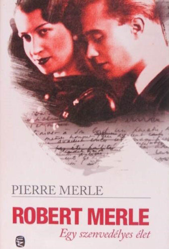 Pierre Merle, N. Kiss Zsuzsa (szerk.), Kamocsay Ildikó (fordító) - Robert Merle - Egy szenvedélyes élet (Robert Merle, Une vie de passions)