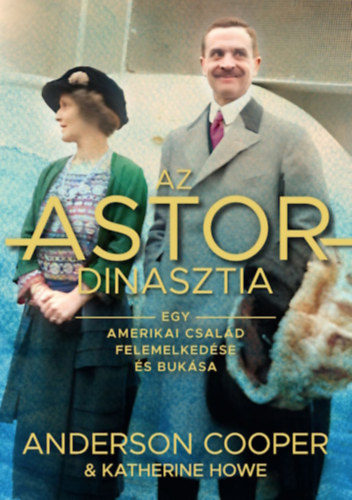 Cooper, Anderson, Katherine Howe - Az Astor-dinasztia