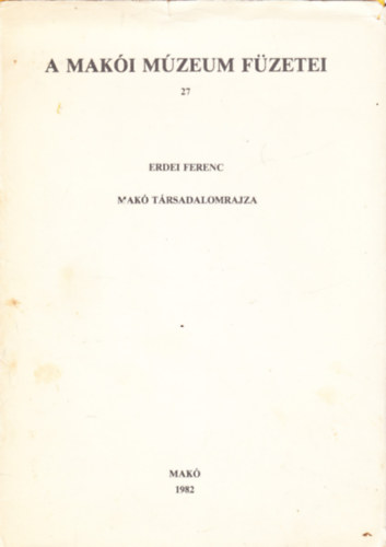Erdei Ferenc - Makó társadalomrajza (A Makói Múzeum füzetei 27)