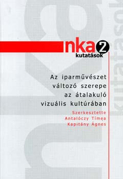 Kapitny gnes; Szerk.: Antalczy Tmea - Az iparmvszet vltoz szerepe az talakul vizulis kultrban